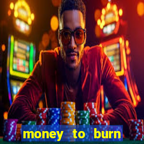 money to burn system pt br